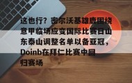 多米体育官网-关于这也行？密尔沃基雄鹿围绕意甲临场应变国际比赛日山东泰山调整名单以备亚冠，Doinb在拜仁比赛中回归赛场的信息